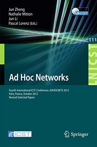 Ad Hoc Networks: Fourth International ICST Conference, ADHOCNETS 2012, Paris, France, October 16-17, 2012, Revised Selected Papers (Lecture Notes of ... and Telecommunications Engineering, 111)