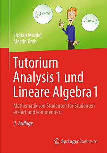 Tutorium Analysis 1 und Lineare Algebra 1: Mathematik von Studenten fur Studenten erklart und kommentiert
