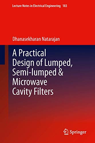 A Practical Design of Lumped, Semi-lumped & Microwave Cavity Filters (Lecture Notes in Electrical Engineering, 183)
