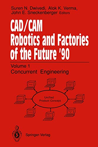 CAD/CAM Robotics and Factories of the Future '90: Volume 1: Concurrent Engineering 5th International Conference on CAD/CAM, Robotics, and Factories of the Future (CARS and FOF'90 Proceedings International Society for Productivity Enhancement