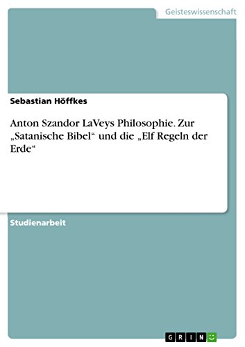 Anton Szandor LaVeys Philosophie. Zur "Satanische Bibel und die "Elf Regeln der Erde