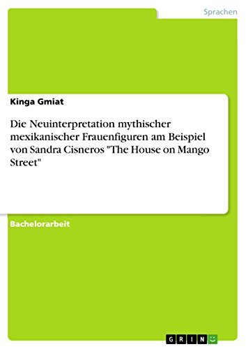 Die Neuinterpretation mythischer mexikanischer Frauenfiguren am Beispiel von Sandra Cisneros "The House on Mango Street" (German Edition)