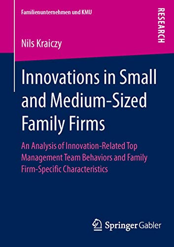 Innovations in Small and Medium-Sized Family Firms: An Analysis of Innovation Related Top Management Team Behaviors and Family Firm-Specific Characteristics (Familienunternehmen und KMU)