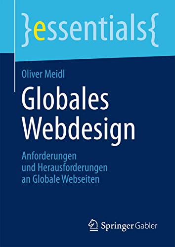 Globales Webdesign: Anforderungen und Herausforderungen an Globale Webseiten (essentials)