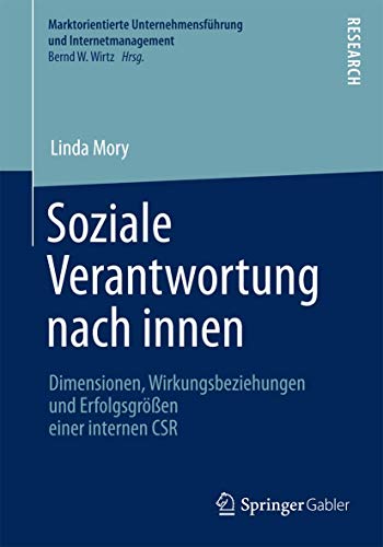 Soziale Verantwortung nach innen: Dimensionen, Wirkungsbeziehungen und Erfolgsgrößen einer internen CSR (Marktorientierte Unternehmensführung und Internetmanagement) (German Edition)