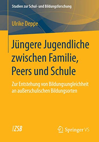 Jüngere Jugendliche zwischen Familie, Peers und Schule: Zur Entstehung von Bildungsungleichheit an außerschulischen Bildungsorten (Studien zur Schul- und Bildungsforschung, Band 54)