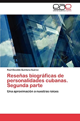 Reseñas biográficas de personalidades cubanas. Segunda parte: Una aproximación a nuestras raices (Spanish Edition)