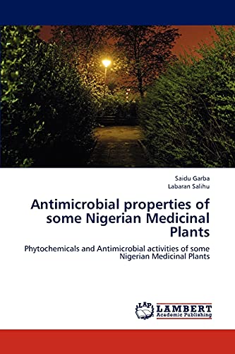 Antimicrobial properties of some Nigerian Medicinal Plants: Phytochemicals and Antimicrobial activities of some Nigerian Medicinal Plants