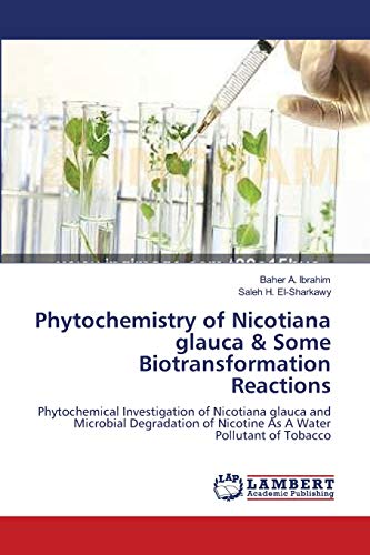 Phytochemistry of Nicotiana glauca & Some Biotransformation Reactions: Phytochemical Investigation of Nicotiana glauca and Microbial Degradation of Nicotine As A Water Pollutant of Tobacco