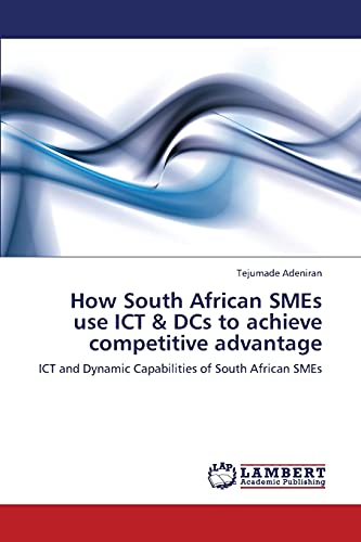 How South African SMEs use ICT & DCs to achieve competitive advantage: ICT and Dynamic Capabilities of South African SMEs