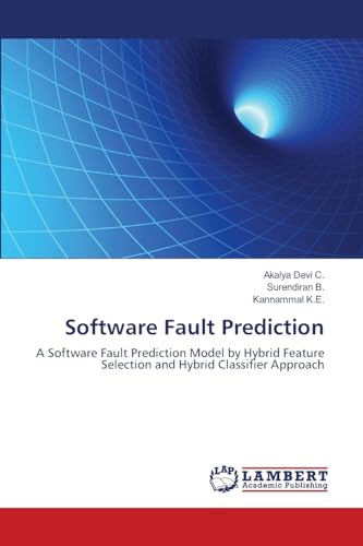 Software Fault Prediction: A Software Fault Prediction Model by Hybrid Feature Selection and Hybrid Classifier Approach