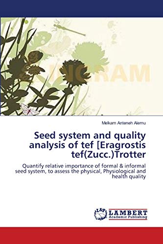 Seed system and quality analysis of tef [Eragrostis tef(Zucc.)Trotter: Quantify relative importance of formal & informal seed system, to assess the physical, Physiological and health quality