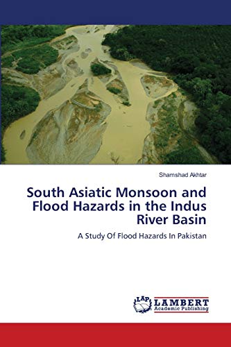 South Asiatic Monsoon and Flood Hazards in the Indus River Basin: A Study Of Flood Hazards In Pakistan