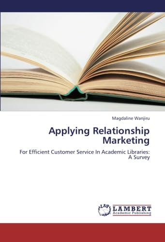 Applying Relationship Marketing: For Efficient Customer Service In Academic Libraries: A Survey