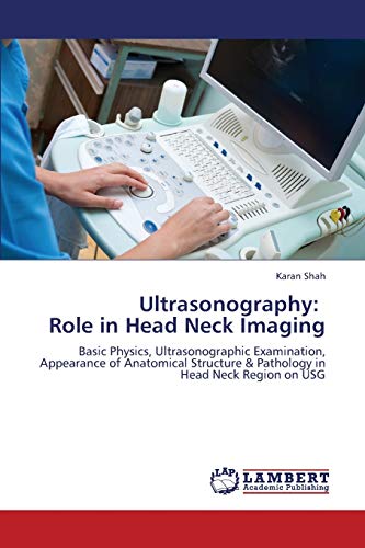 Ultrasonography: Role in Head Neck Imaging: Basic Physics, Ultrasonographic Examination, Appearance of Anatomical Structure & Pathology in Head Neck Region on USG