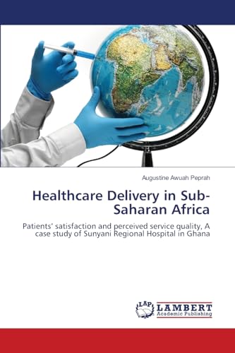 Healthcare Delivery in Sub-Saharan Africa: Patients’ satisfaction and perceived service quality, A case study of Sunyani Regional Hospital in Ghana