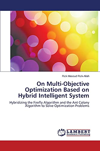 On Multi-Objective Optimization Based on Hybrid Intelligent System: Hybridizing the Firefly Algorithm and the Ant Colony Algorithm to Solve Optimization Problems