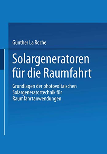 Solargeneratoren für die Raumfahrt: Grundlagen der photovoltaischen Solargeneratortechnik für Raumfahrtanwendungen