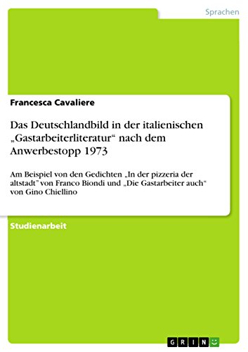 Das Deutschlandbild in der italienischen "Gastarbeiterliteratur nach dem Anwerbestopp 1973: Am Beispiel von den Gedichten "In der pizzeria der ... und "Die Gastarbeiter auch von Gino Chiellino
