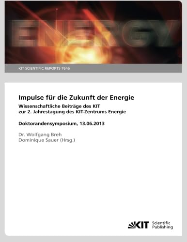 Impulse fuer die Zukunft der Energie : wissenschaftliche Beitraege des KIT zur 2. Jahrestagung des KIT-Zentrums Energie, Doktorandensymposium, 13.06.2013. (KIT Scientific Reports ; 7646)