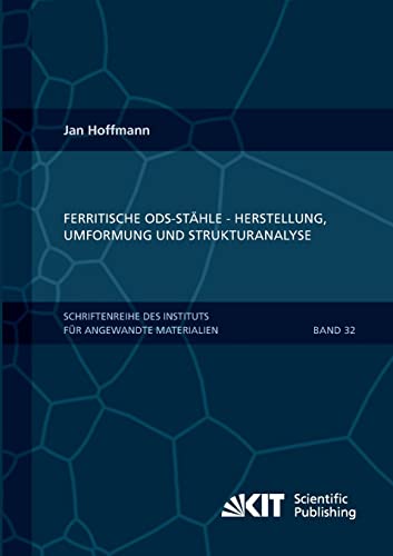 Ferritische ODS-Staehle - Herstellung, Umformung und Strukturanalyse (Schriftenreihe des Instituts fuer Angewandte Materialien, Karlsruher Institut fuer Technologie)