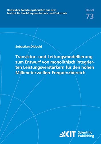 Transistor- und Leitungsmodellierung zum Entwurf von monolithisch integrierten Leistungsverstärkern für den hohen Millimeterwellen-Frequenzbereich: ... fuer Hochfrequenztechnik und Elektronik)