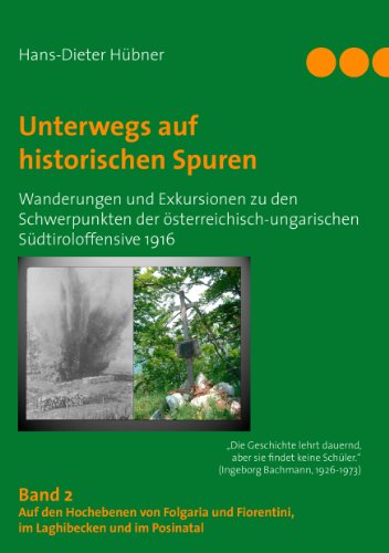 Unterwegs auf historischen Spuren. Wanderungen und Exkursionen zu den Schwerpunkten der österreichisch-ungarischen Südtiroloffensive 1916. Band 2: Auf ... Fiorentini, im Laghibecken und im Posinatal