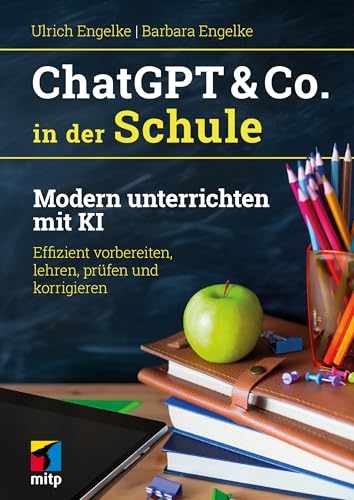 ChatGPT & Co. in der Schule: Modern unterrichten mit KI. Effizient vorbereiten, lehren, prüfen und korrigieren (mitp Sachbuch)
