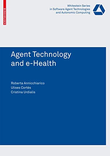 Agent Technology and e-Health (Whitestein Series in Software Agent Technologies and Autonomic Computing)