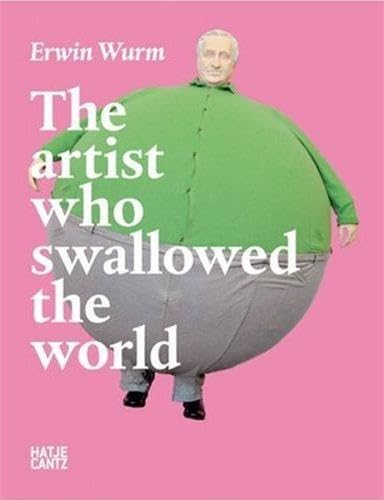 Erwin Wurm: The Artist Who Swallowed the World