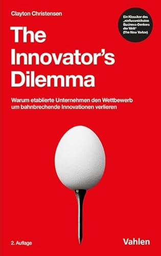 The Innovator's Dilemma: Warum etablierte Unternehmen den Wettbewerb um bahnbrechende Innovationen verlieren (VAHLEN Business Essentials)