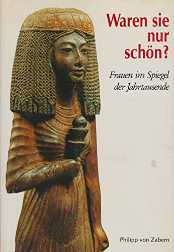 Waren sie nur schön?: Frauen im Spiegel der Jahrtausende (Kulturgeschichte der antiken Welt) (German Edition)