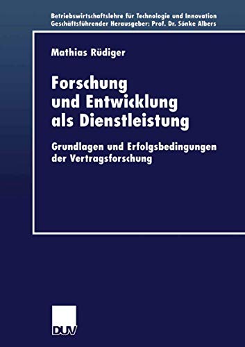 Forschung und Entwicklung als Dienstleistung: Grundlagen und Erfolgsbedingungen der Vertragsforschung (Betriebswirtschaftslehre für Technologie und Innovation, 36) (German Edition)