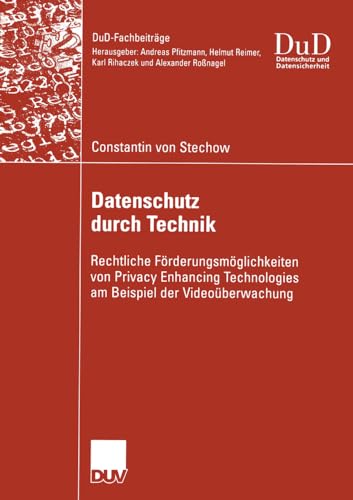 Datenschutz durch Technik: Rechtliche Förderungsmöglichkeiten von Privacy Enhancing Technologies am Beispiel der Videoüberwachung (DuD-Fachbeiträge)