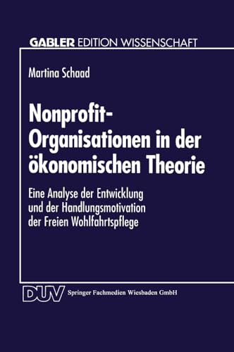 Nonprofit-Organisationen in der Okonomischen Theorie: Eine Analyse der Entwicklung und der Handlungsmotivation der Freien Wohlfahrtspflege (Gabler Edition Wissenschaft) (German Edition)