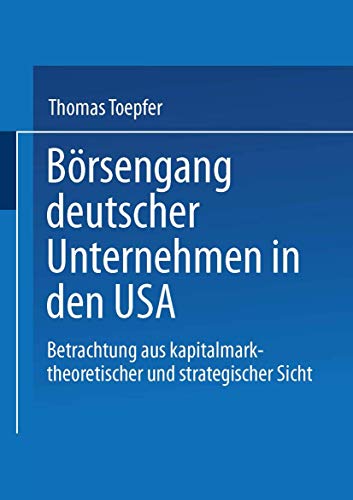 Börsengang deutscher Unternehmen in den USA: Betrachtung aus kapitalmarkttheoretischer und strategischer Sicht (German Edition)