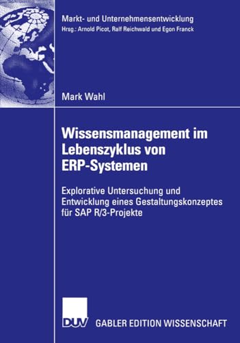 Wissensmanagement im Lebenszyklus von ERP-Systemen: Explorative Untersuchung und Entwicklung eines Gestaltungskonzeptes für SAP R/3-Projekte (Markt- ... Markets and Organisations) (German Edition)