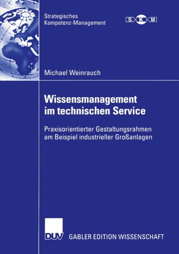 Wissensmanagement im Technischen Service: Praxisorientierter Gestaltungsrahmen am Beispiel Industrieller Großanlagen