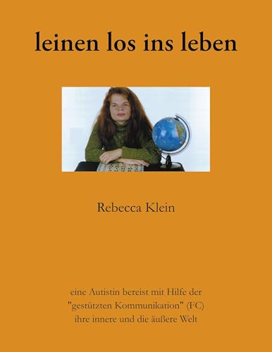 Leinen los ins Leben: eine Autistin bereist mit Hilfe der "gestützten Kommunikation (FC)" ihre innere und die äußere Welt (German Edition)