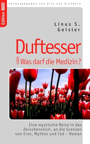 Duftesser oder Was darf die Medizin?: Eine mystische Reise in das Zwischenreich, an die Grenzen von Eros, Mythos und Tod - Roman (Edition BoD)