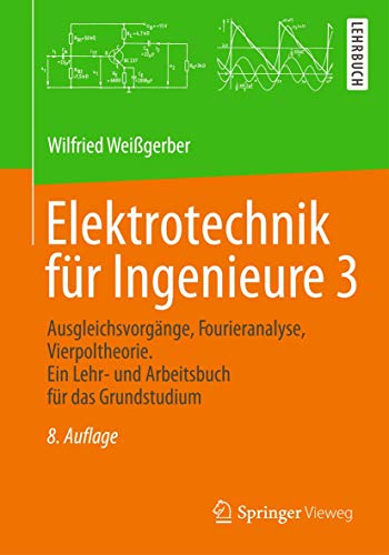 Elektrotechnik Für Ingenieure 3: Ausgleichsvorgänge, Fourieranalyse, Vierpoltheorie. Ein Lehr- Und Arbeitsbuch Für Das Grundstudium