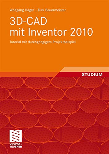 3D-CAD mit Inventor 2010: Tutorial mit durchgängigem Projektbeispiel (German Edition)