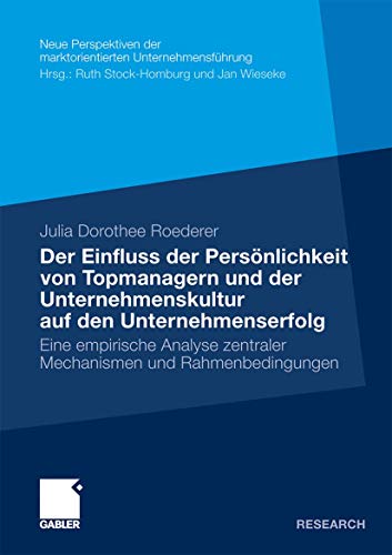 Der Einfluss der Persönlichkeit von Topmanagern und der Unternehmenskultur auf den Unternehmenserfolg: Eine empirische Analyse zentraler Mechanismen . . . Unternehmensführung) (German Edition)