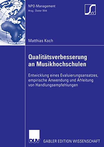 Qualitätsverbesserung an Musikhochschulen: Entwicklung eines Evaluierungsansatzes, empirische Anwendung und Ableitung von Handlungsempfehlungen (NPO-Management)