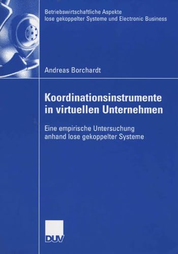 Koordinationsinstrumente in Virtuellen Unternehmen: Eine Empirische Untersuchung Anhand Lose Gekoppelter Systeme (German Edition)