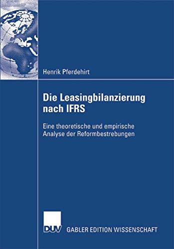 Die Leasingbilanzierung nach IFRS: Eine theoretische und empirische Analyse der Reformbestrebungen