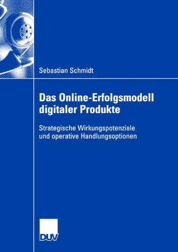 Das Online-Erfolgsmodell digitaler Produkte: Strategische Wirkungspotenziale und operative Handlungsoptionen