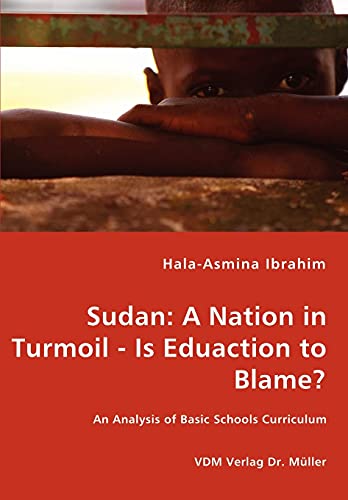 Sudan: A Nation in Turmoil - Is Eduaction to Blame? - An Analysis of Basic Schools Curriculum