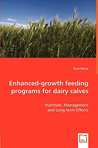 Enhanced-growth feeding programs for dairy calves: Nutrition, management and long-term effects