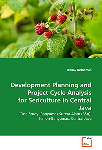Development Planning and Project Cycle Analysis for Sericulture in Central Java: Case Study: Banyumas Sutera Alam (BSA), Kaliori-Banyumas, Central Java